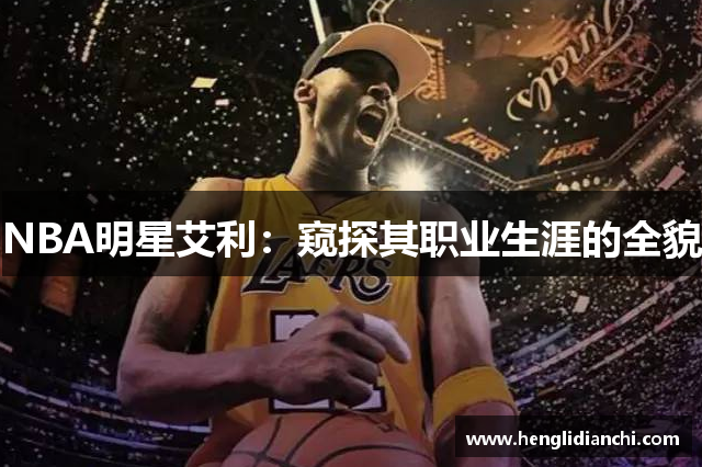 NBA明星艾利：窥探其职业生涯的全貌