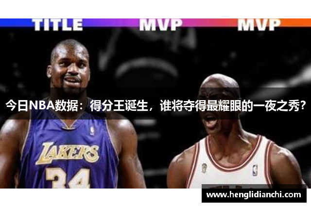 今日NBA数据：得分王诞生，谁将夺得最耀眼的一夜之秀？